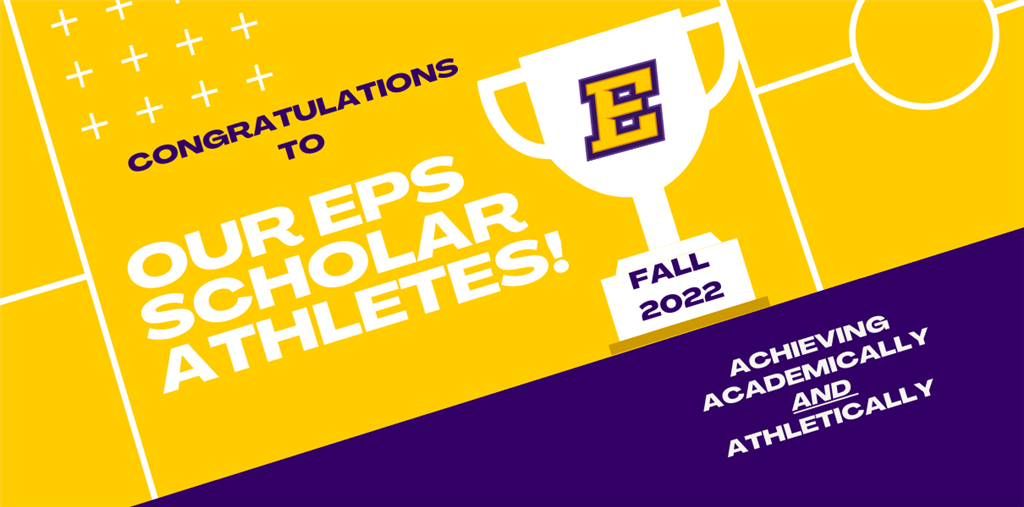 Graphic with the following text: Congratulations to our EPS Scholar Athletes fall 2022. Image with trophy and Block E logo.